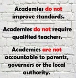 Academies do not improve standards. Academies do not require qualified teachers. Academies are not accountable to parents,governers or the local authority.